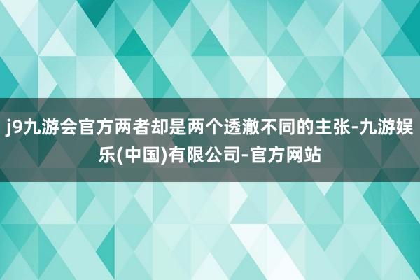 j9九游会官方两者却是两个透澈不同的主张-九游娱乐(中国)有限公司-官方网站