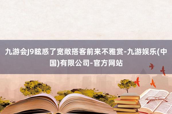 九游会J9眩惑了宽敞搭客前来不雅赏-九游娱乐(中国)有限公司-官方网站