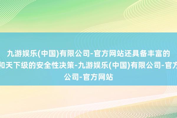 九游娱乐(中国)有限公司-官方网站还具备丰富的接口和天下级的安全性决策-九游娱乐(中国)有限公司-官方网站