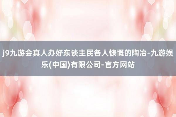 j9九游会真人办好东谈主民各人慷慨的陶冶-九游娱乐(中国)有限公司-官方网站