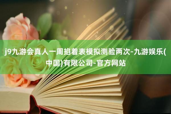 j9九游会真人一周掐着表模拟测验两次-九游娱乐(中国)有限公司-官方网站