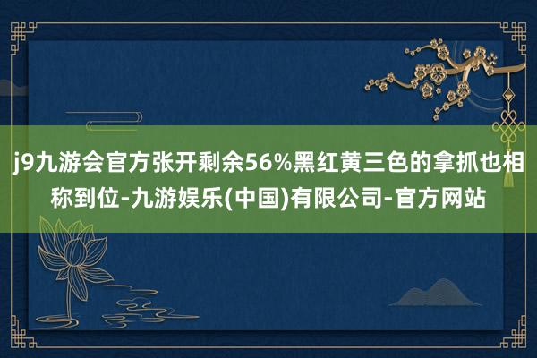 j9九游会官方张开剩余56%黑红黄三色的拿抓也相称到位-九游娱乐(中国)有限公司-官方网站