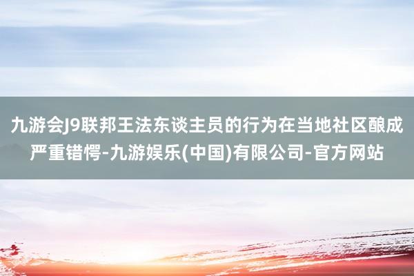九游会J9联邦王法东谈主员的行为在当地社区酿成严重错愕-九游娱乐(中国)有限公司-官方网站