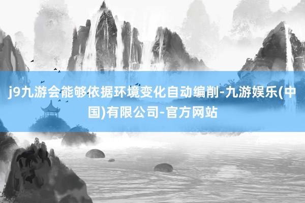 j9九游会能够依据环境变化自动编削-九游娱乐(中国)有限公司-官方网站