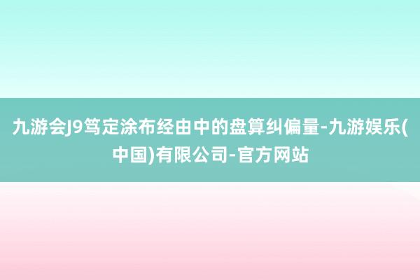 九游会J9笃定涂布经由中的盘算纠偏量-九游娱乐(中国)有限公司-官方网站